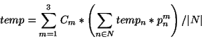 \begin{displaymath}temp = \sum_{m = 1}^{3} C_m * \left(\sum_{n \in N} temp_n *
p^{m}_{n}\right) / \vert N\vert\end{displaymath}
